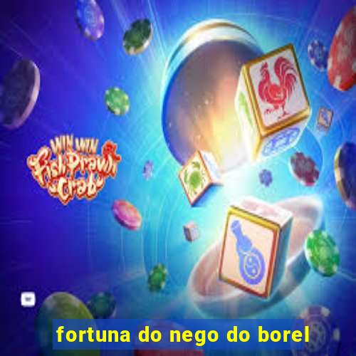 fortuna do nego do borel